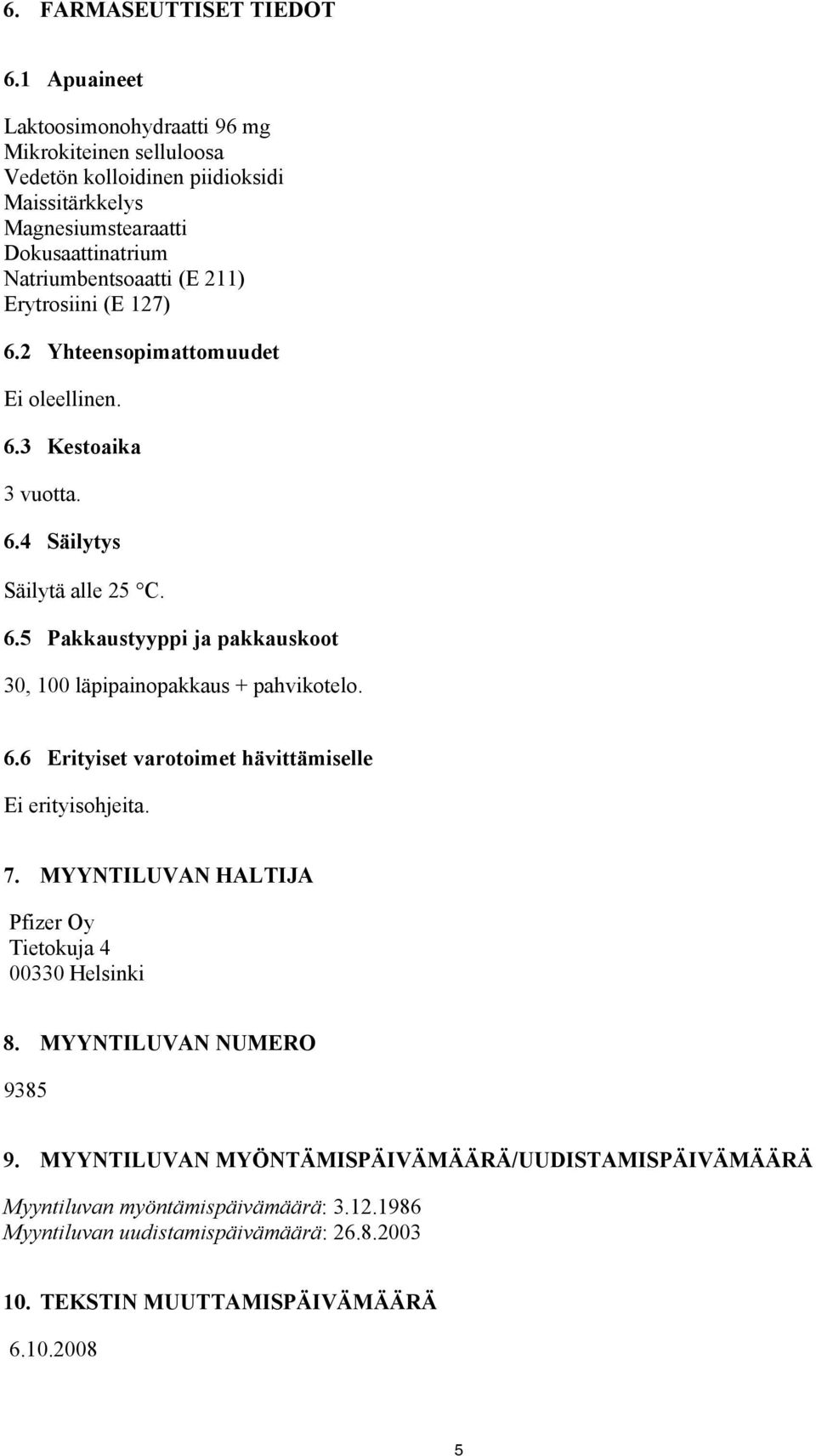 Erytrosiini (E 127) 6.2 Yhteensopimattomuudet Ei oleellinen. 6.3 Kestoaika 3 vuotta. 6.4 Säilytys Säilytä alle 25 C. 6.5 Pakkaustyyppi ja pakkauskoot 30, 100 läpipainopakkaus + pahvikotelo.