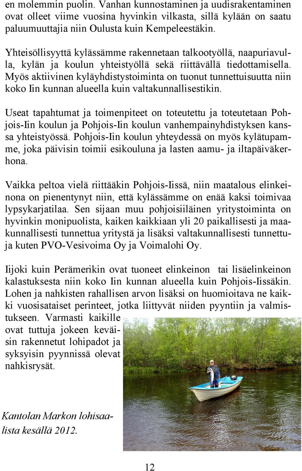 Myös aktiivinen kyläyhdistystoiminta on tuonut tunnettuisuutta niin koko Iin kunnan alueella kuin valtakunnallisestikin.
