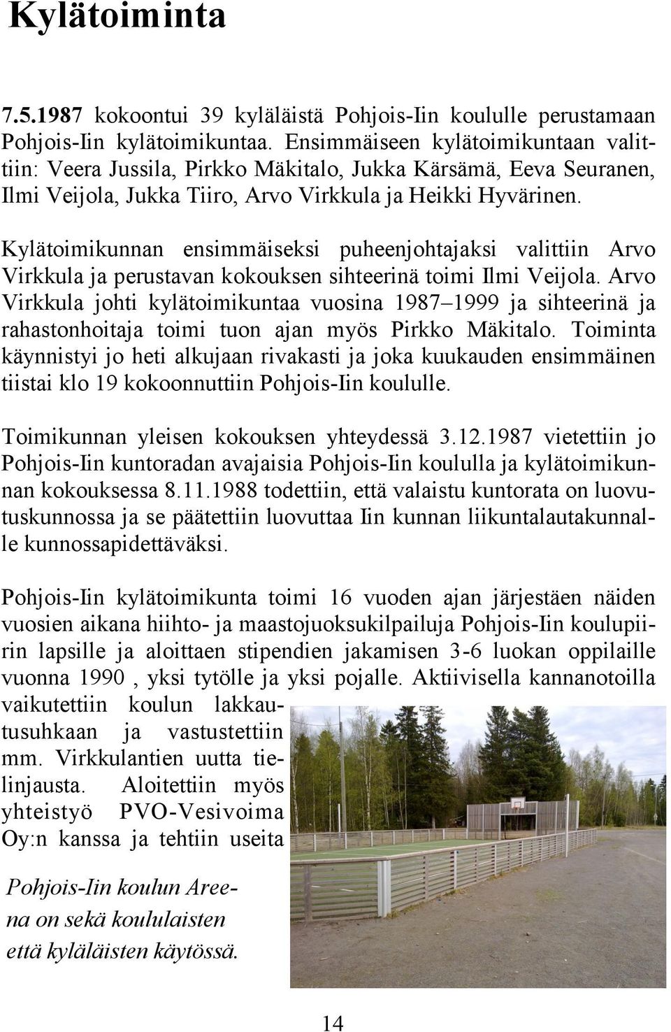 Kylätoimikunnan ensimmäiseksi puheenjohtajaksi valittiin Arvo Virkkula ja perustavan kokouksen sihteerinä toimi Ilmi Veijola.