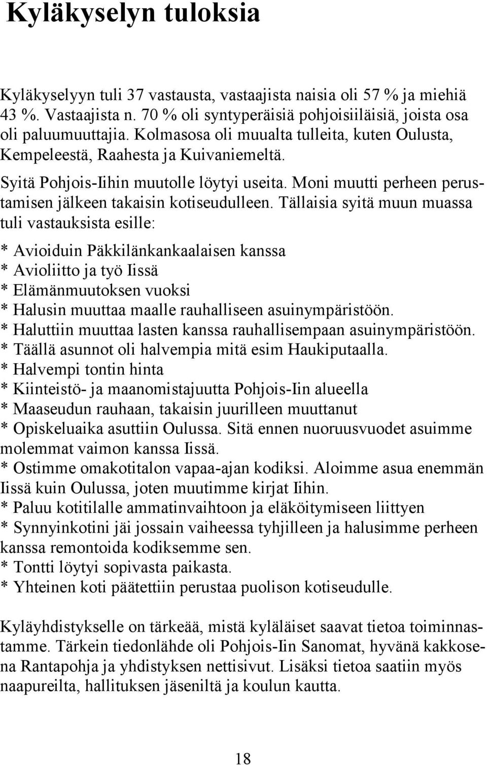 Tällaisia syitä muun muassa tuli vastauksista esille: * Avioiduin Päkkilänkankaalaisen kanssa * Avioliitto ja työ Iissä * Elämänmuutoksen vuoksi * Halusin muuttaa maalle rauhalliseen asuinympäristöön.