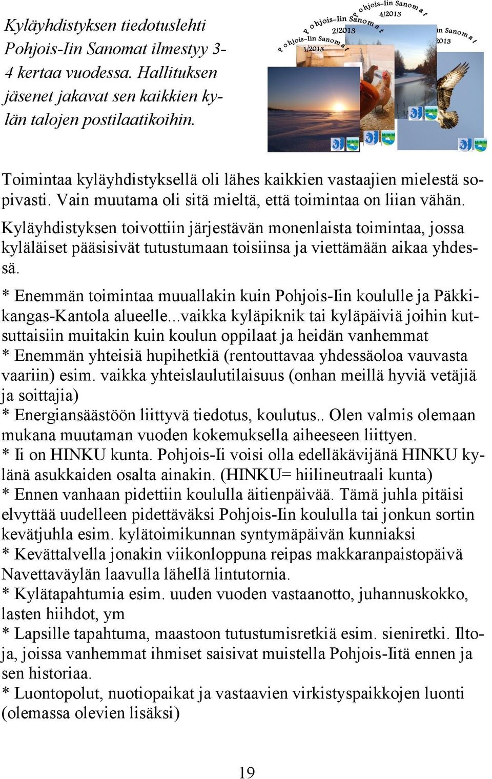 Kyläyhdistyksen toivottiin järjestävän monenlaista toimintaa, jossa kyläläiset pääsisivät tutustumaan toisiinsa ja viettämään aikaa yhdessä.