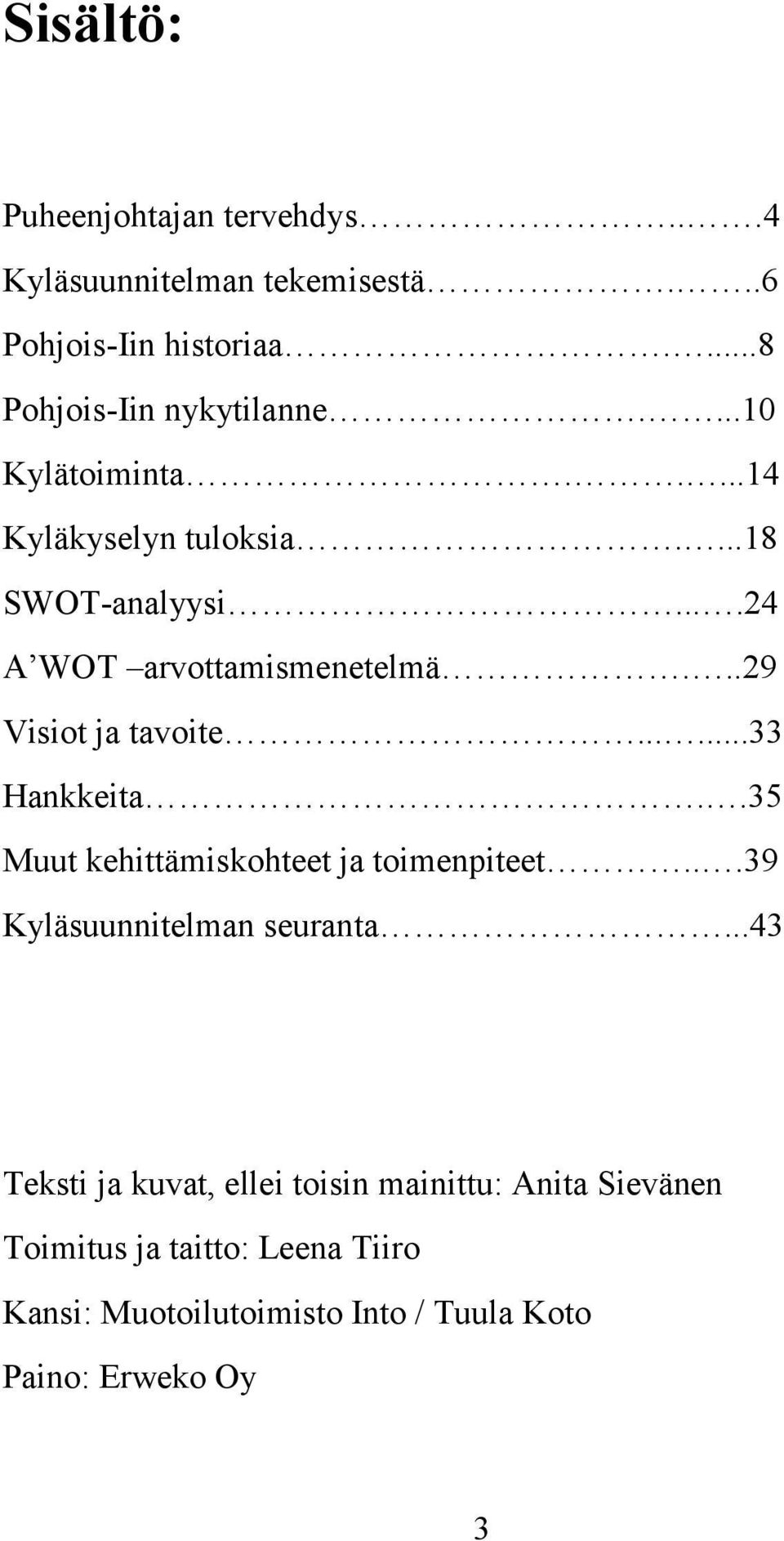 .....33 Hankkeita..35 Muut kehittämiskohteet ja toimenpiteet...39 Kyläsuunnitelman seuranta.