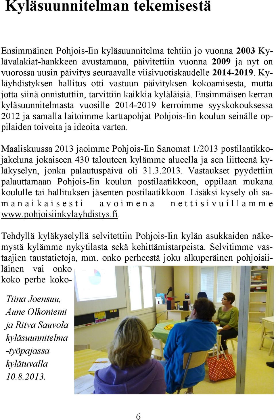 Ensimmäisen kerran kyläsuunnitelmasta vuosille 2014-2019 kerroimme syyskokouksessa 2012 ja samalla laitoimme karttapohjat Pohjois-Iin koulun seinälle oppilaiden toiveita ja ideoita varten.