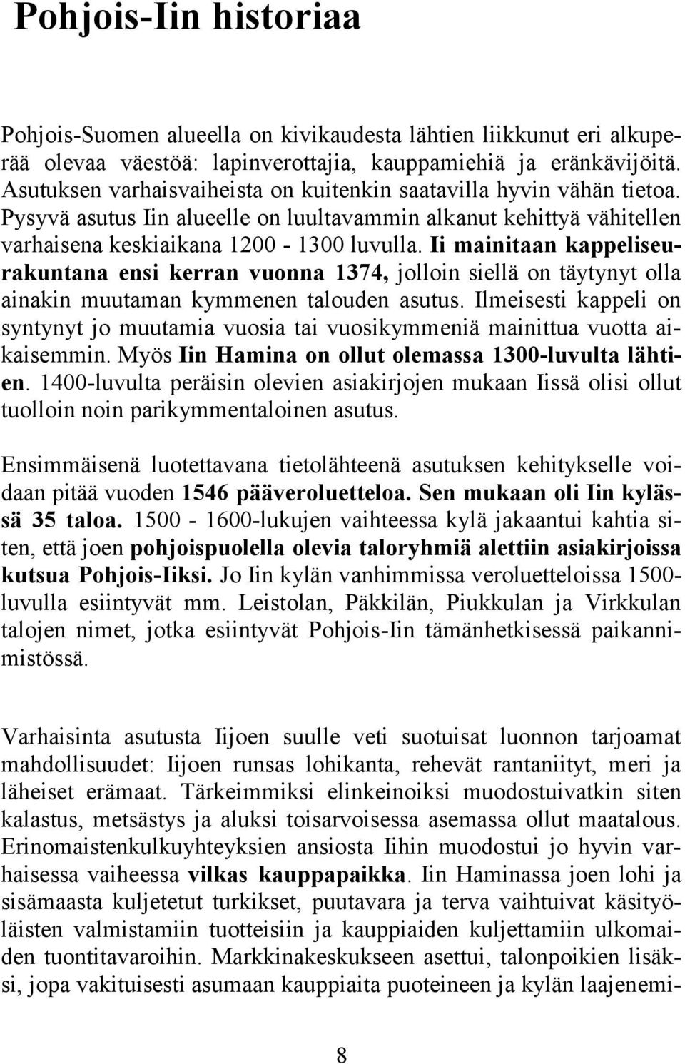 Ii mainitaan kappeliseurakuntana ensi kerran vuonna 1374, jolloin siellä on täytynyt olla ainakin muutaman kymmenen talouden asutus.