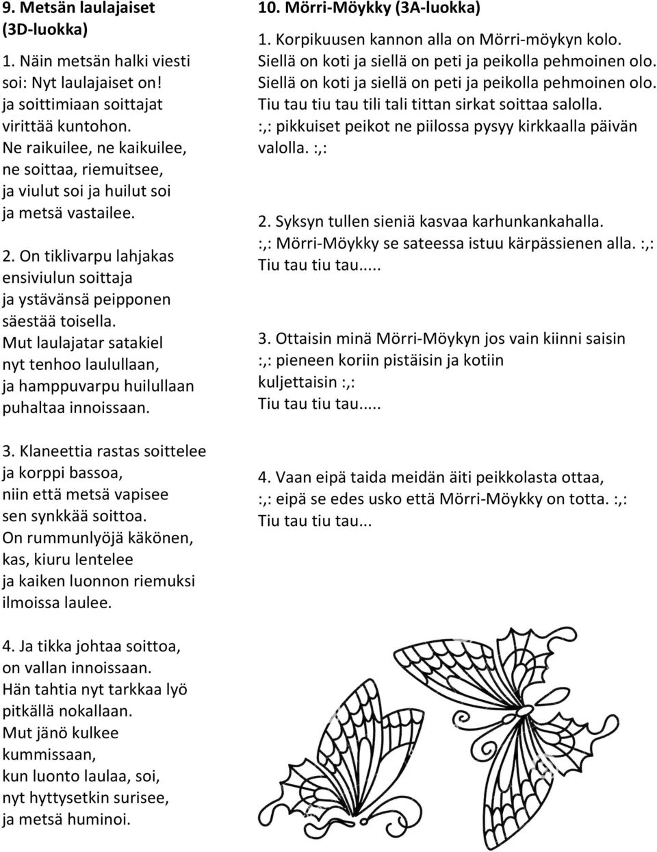 Mut laulajatar satakiel nyt tenhoo laulullaan, ja hamppuvarpu huilullaan puhaltaa innoissaan. 3. Klaneettia rastas soittelee ja korppi bassoa, niin että metsä vapisee sen synkkää soittoa.