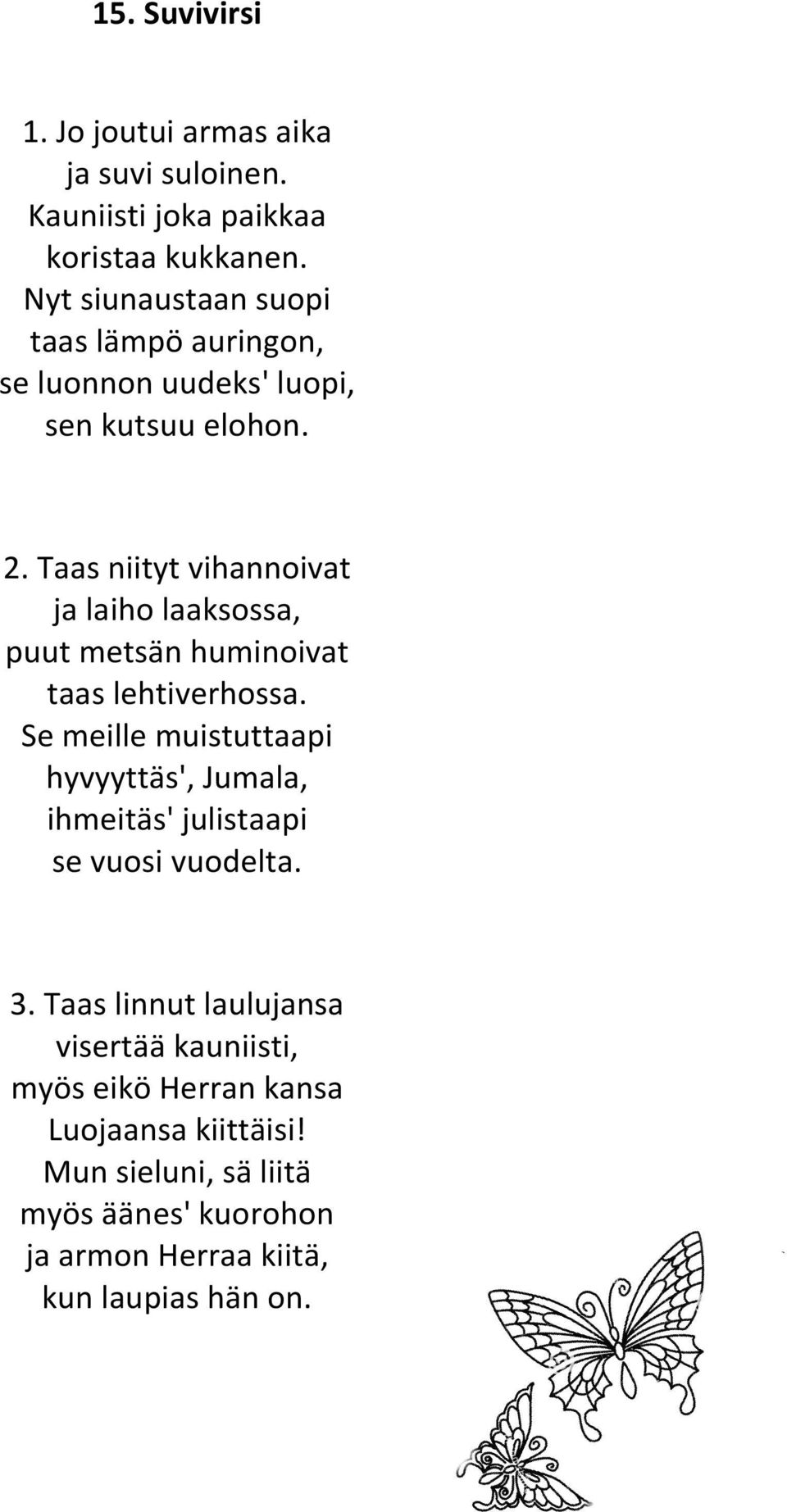 Taas niityt vihannoivat ja laiho laaksossa, puut metsän huminoivat taas lehtiverhossa.