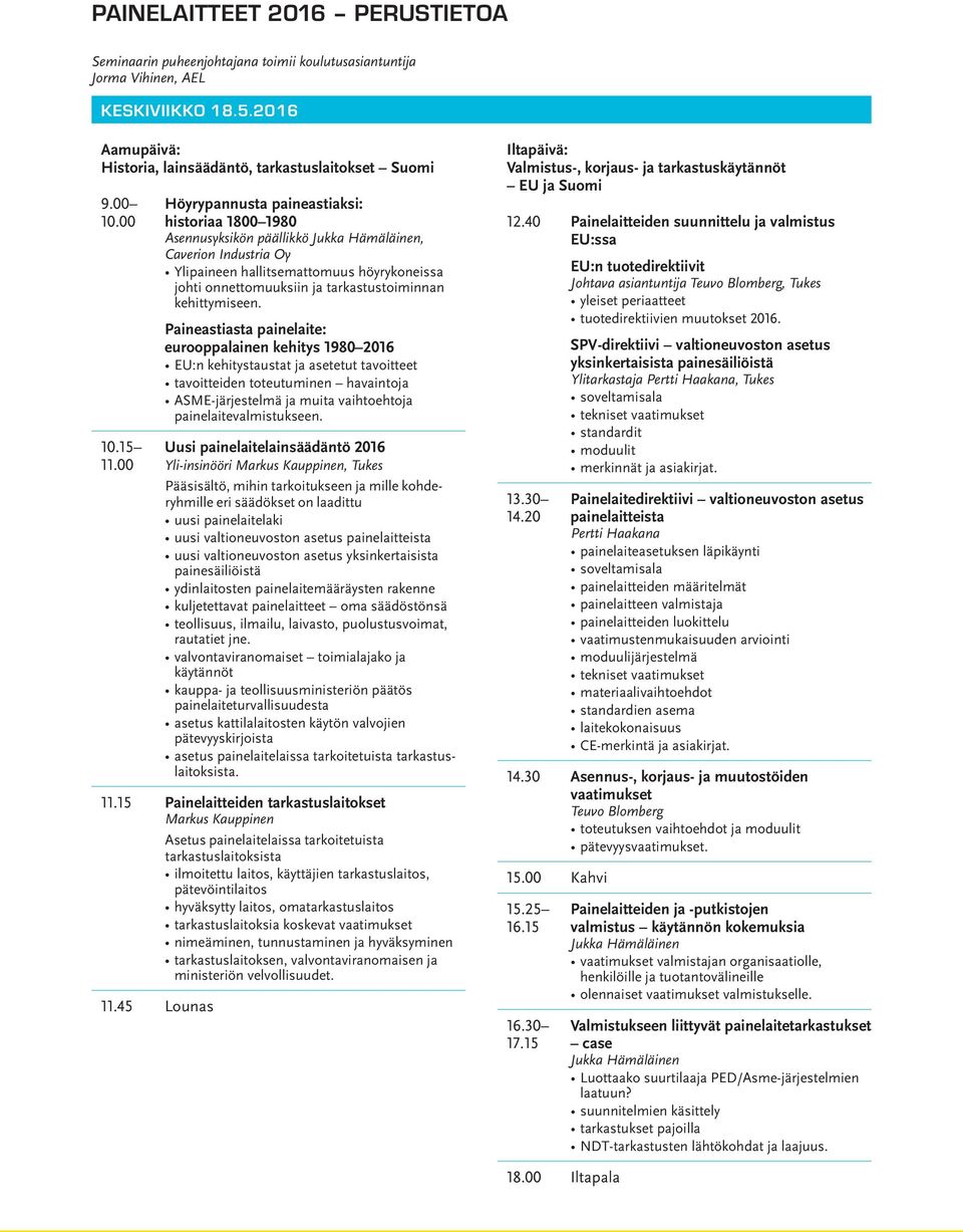 00 historiaa 1800 1980 Asennusyksikön päällikkö Jukka Hämäläinen, Caverion Industria Oy Ylipaineen hallitsemattomuus höyrykoneissa johti onnettomuuksiin ja tarkastustoiminnan kehittymiseen.