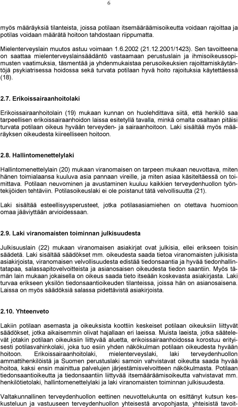 Sen tavoitteena on saattaa mielenterveyslainsäädäntö vastaamaan perustuslain ja ihmisoikeussopimusten vaatimuksia, täsmentää ja yhdenmukaistaa perusoikeuksien rajoittamiskäytäntöjä psykiatrisessa