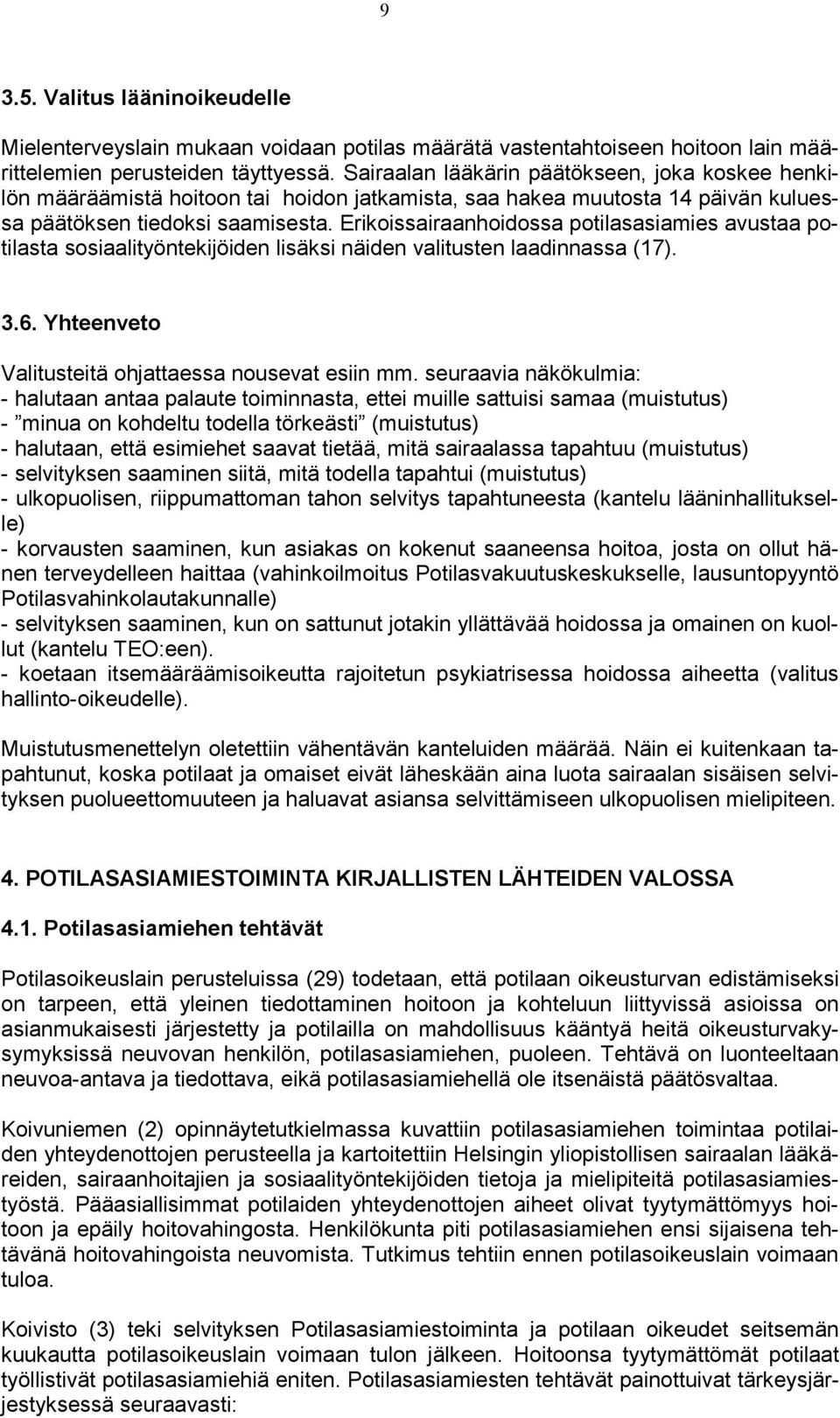 Erikoissairaanhoidossa potilasasiamies avustaa potilasta sosiaalityöntekijöiden lisäksi näiden valitusten laadinnassa (17). 3.6. Yhteenveto Valitusteitä ohjattaessa nousevat esiin mm.