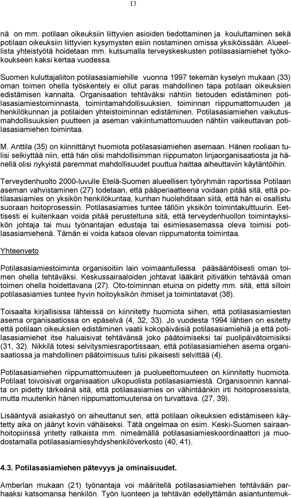 Suomen kuluttajaliiton potilasasiamiehille vuonna 1997 tekemän kyselyn mukaan (33) oman toimen ohella työskentely ei ollut paras mahdollinen tapa potilaan oikeuksien edistämisen kannalta.