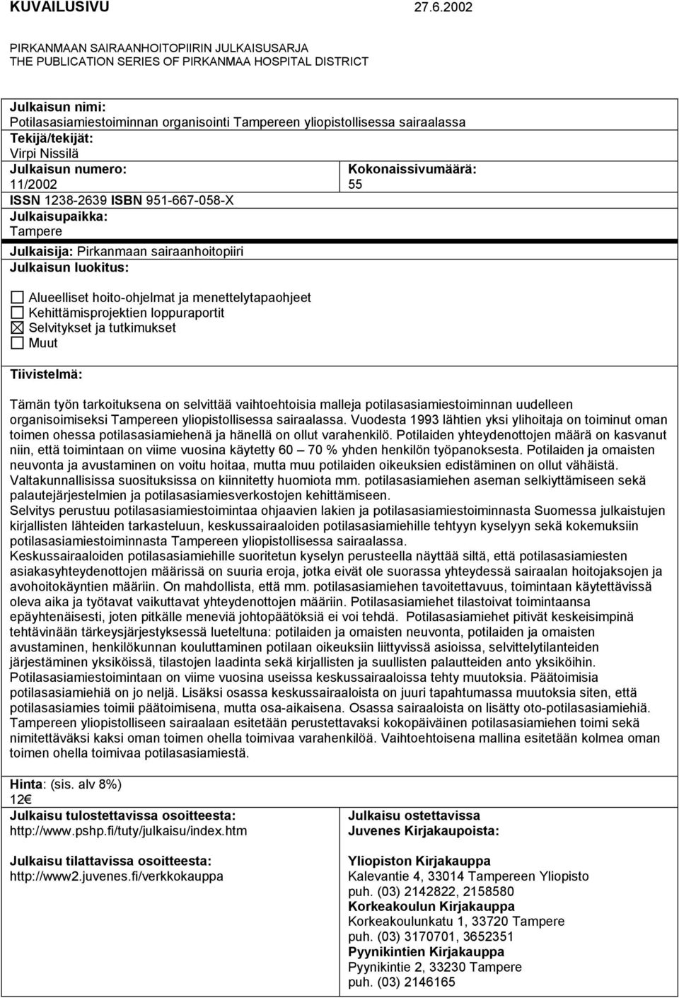 Tekijä/tekijät: Virpi Nissilä Julkaisun numero: 11/2002 ISSN 1238-2639 ISBN 951-667-058-X Julkaisupaikka: Tampere Julkaisija: Pirkanmaan sairaanhoitopiiri Julkaisun luokitus: Alueelliset