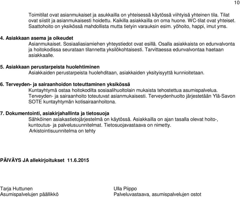 Osalla asiakkaista on edunvalvonta ja hoitokodissa seurataan tilannetta yksilökohtaisesti. Tarvittaessa edunvalvontaa haetaan asiakkaalle. 5.