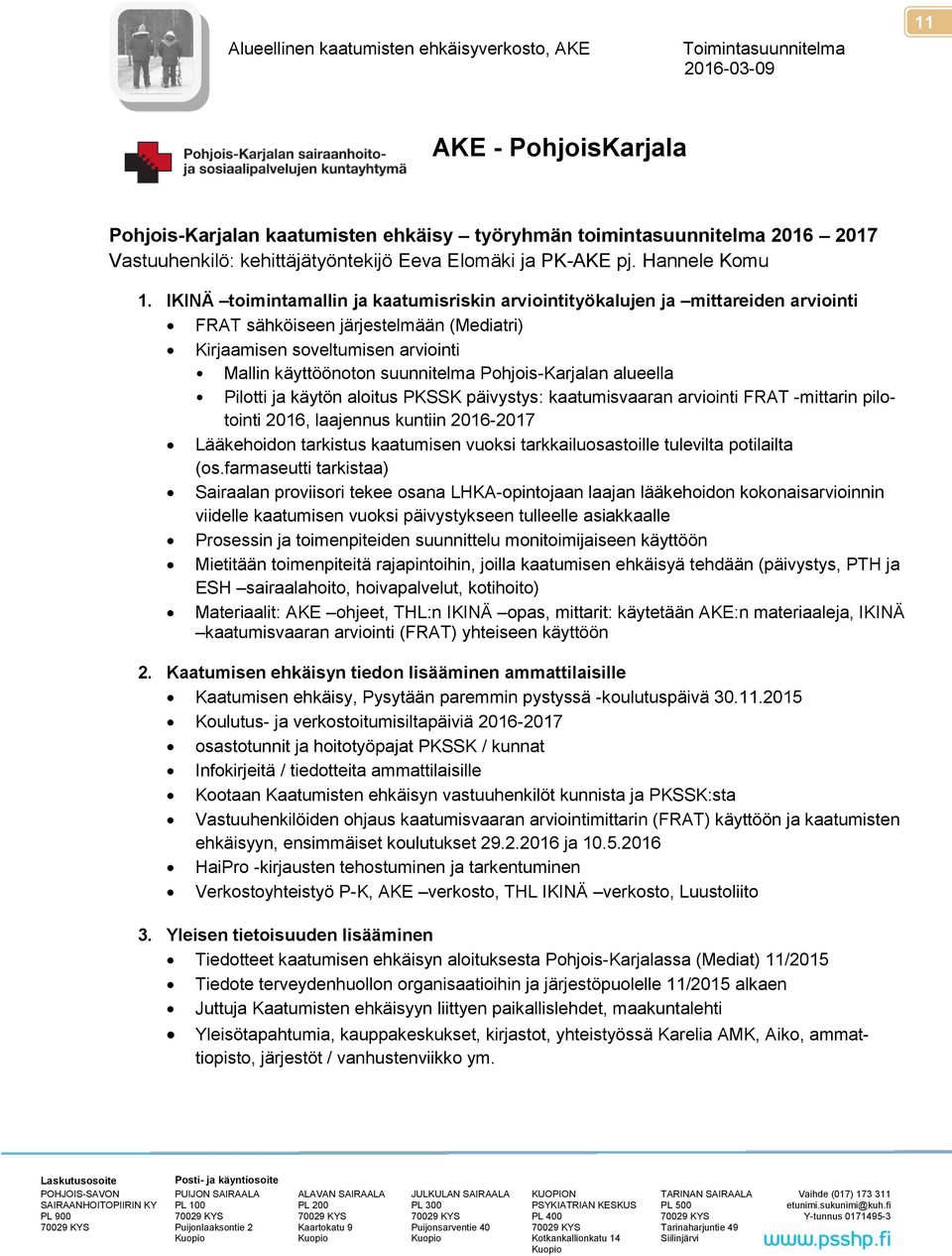 Pohjois-Karjalan alueella Pilotti ja käytön aloitus PKSSK päivystys: kaatumisvaaran arviointi FRAT -mittarin pilotointi 2016, laajennus kuntiin 2016-2017 Lääkehoidon tarkistus kaatumisen vuoksi