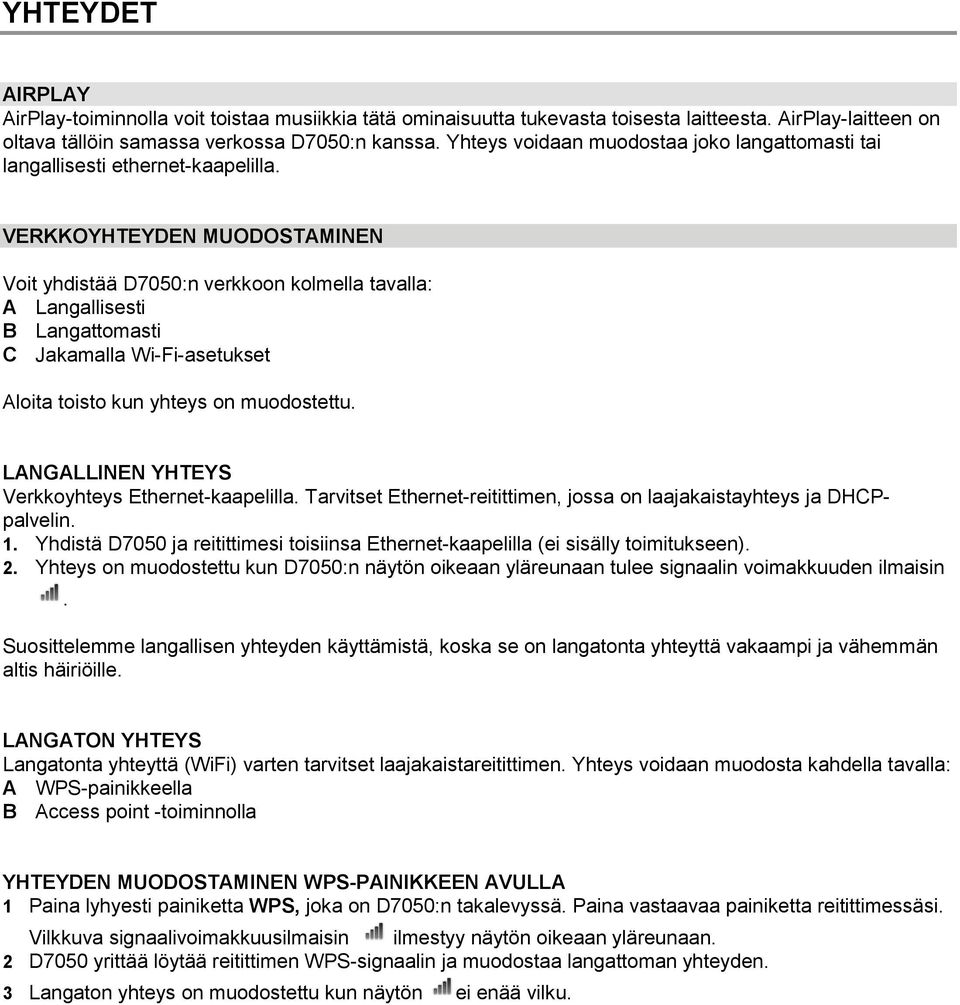 VERKKOYHTEYDEN MUODOSTAMINEN Voit yhdistää D7050:n verkkoon kolmella tavalla: A Langallisesti B Langattomasti C Jakamalla Wi-Fi-asetukset Aloita toisto kun yhteys on muodostettu.