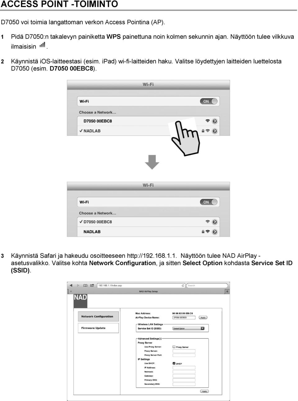 2 Käynnistä ios-laitteestasi (esim. ipad) wi-fi-laitteiden haku. Valitse löydettyjen laitteiden luettelosta D7050 (esim.