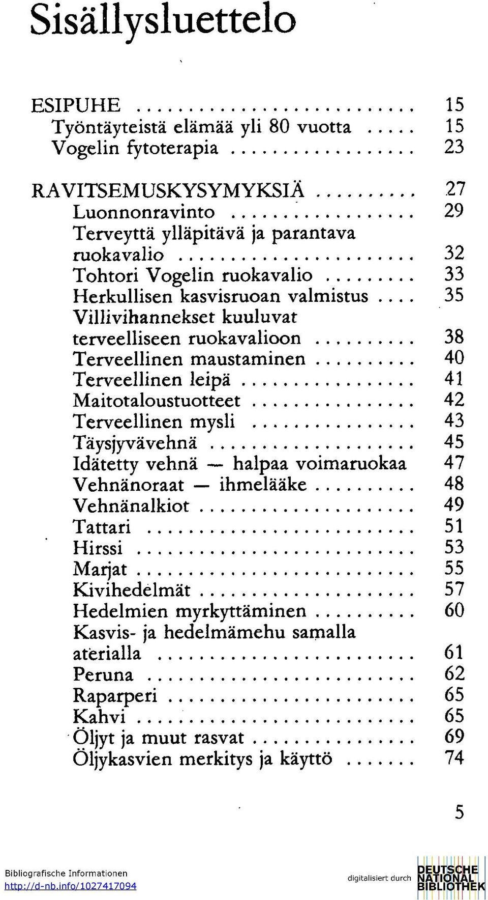 .. 35 Villivihannekset kuuluvat terveelliseen ruokavalioon 38 Terveellinen maustaminen 40 Terveellinen leipä 41 Maitotaloustuotteet 42 Terveellinen mysli 43 Täysjyvävehnä 45 Idätetty