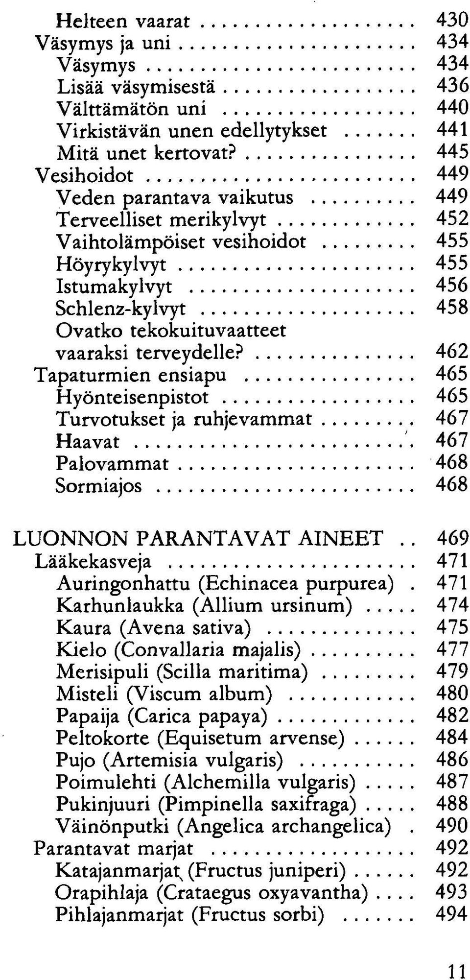 terveydelle? 462 Tapaturmien ensiapu 465 Hyönteisenpistot 465 Turvotukset ja ruhjevammat 467 Haavat 467 Palovammat 468 Sormiajos 468 LUONNON PARANTAVAT AINEET.