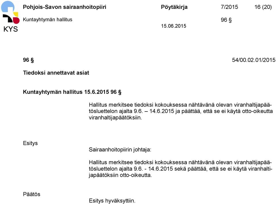 2015 96 Hallitus merkitsee tiedoksi kokouksessa nähtävänä olevan viranhaltijapäätösluettelon ajalta 9.6. 14.6.2015 ja päättää, että se ei käytä otto-oikeutta viranhaltijapäätöksiin.