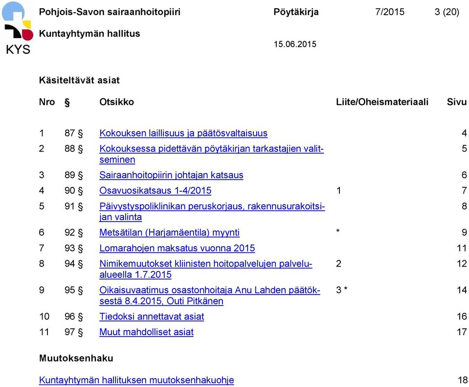 rakennusurakoitsijan valinta 6 92 Metsätilan (Harjamäentila) myynti * 9 7 93 Lomarahojen maksatus vuonna 2015 11 8 94 Nimikemuutokset kliinisten hoitopalvelujen palvelualueella 1.7.2015 9 95 Oikaisuvaatimus osastonhoitaja Anu Lahden päätöksestä 8.