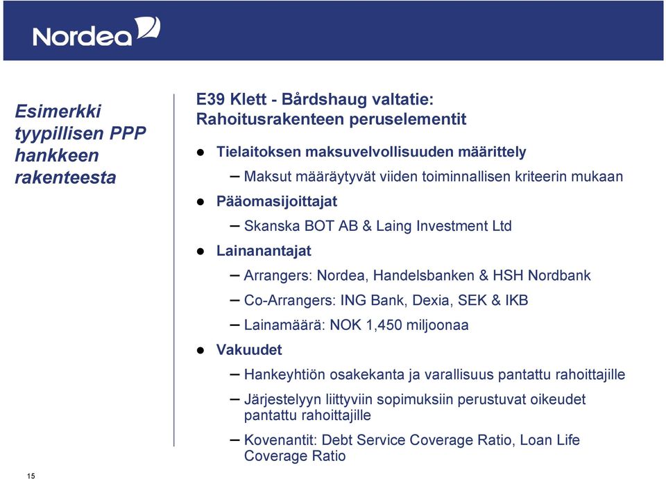 Handelsbanken & HSH Nordbank Co-Arrangers: ING Bank, Dexia, SEK & IKB Lainamäärä: NOK 1,450 miljoonaa Vakuudet Hankeyhtiön osakekanta ja varallisuus