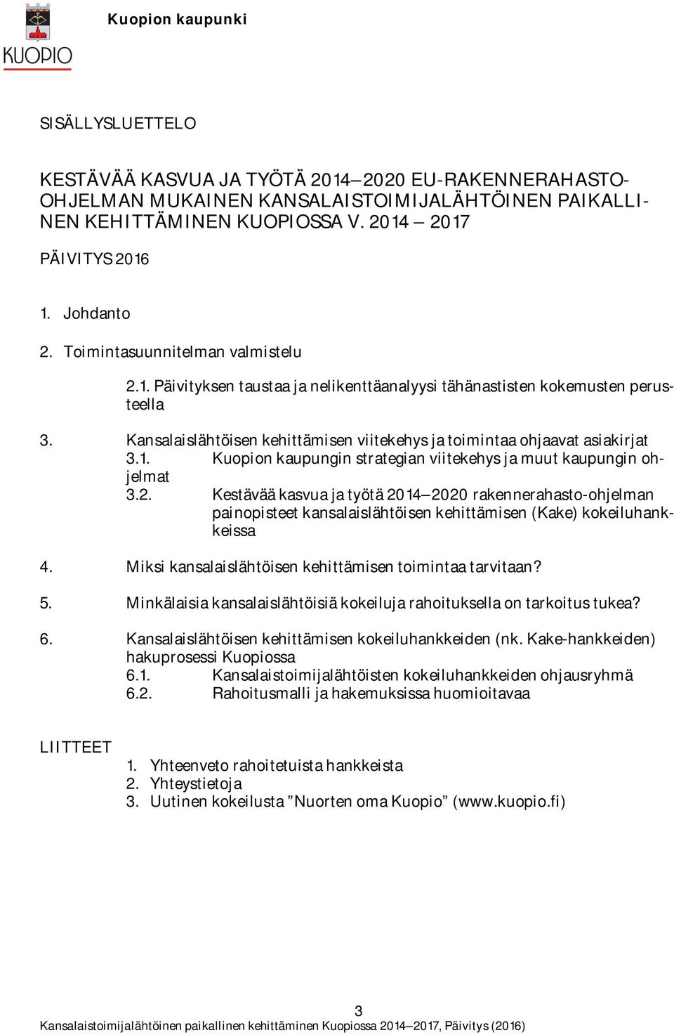 2. Kestävää kasvua ja työtä 2014 2020 rakennerahasto-ohjelman painopisteet kansalaislähtöisen kehittämisen (Kake) kokeiluhankkeissa 4. Miksi kansalaislähtöisen kehittämisen toimintaa tarvitaan? 5.