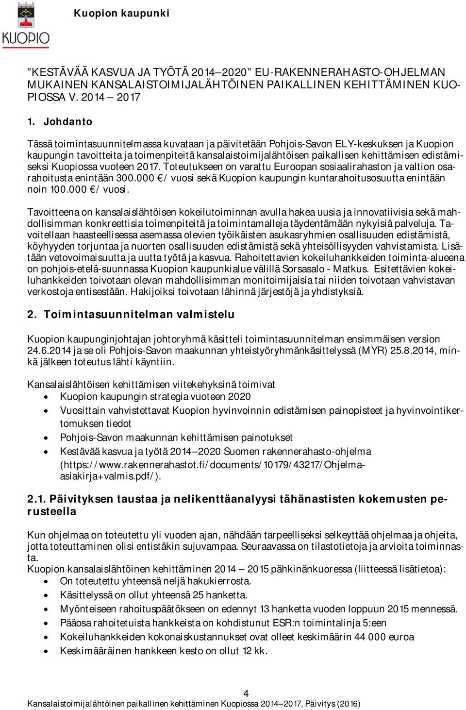 edistämiseksi Kuopiossa vuoteen 2017. Toteutukseen on varattu Euroopan sosiaalirahaston ja valtion osarahoitusta enintään 300.000 / vuosi sekä Kuopion kaupungin kuntarahoitusosuutta enintään noin 100.