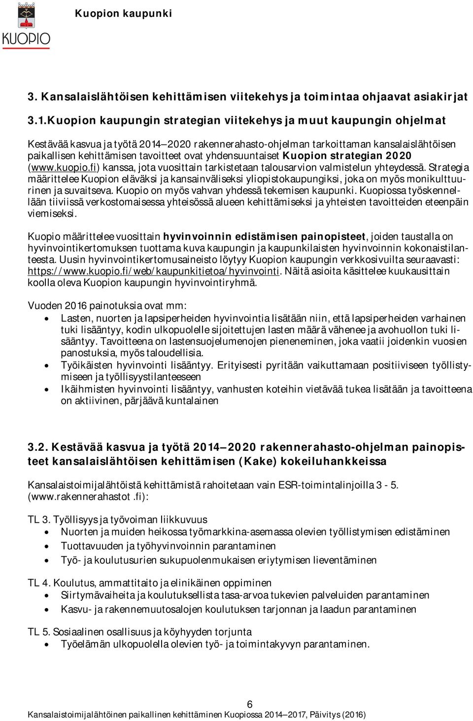 yhdensuuntaiset Kuopion strategian 2020 (www.kuopio.fi) kanssa, jota vuosittain tarkistetaan talousarvion valmistelun yhteydessä.