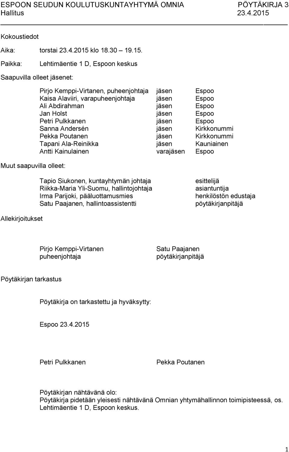 Paikka: Lehtimäentie 1 D, Espoon keskus Saapuvilla olleet jäsenet: Muut saapuvilla olleet: Pirjo Kemppi-Virtanen, puheenjohtaja jäsen Espoo Kaisa Alaviiri, varapuheenjohtaja jäsen Espoo Ali