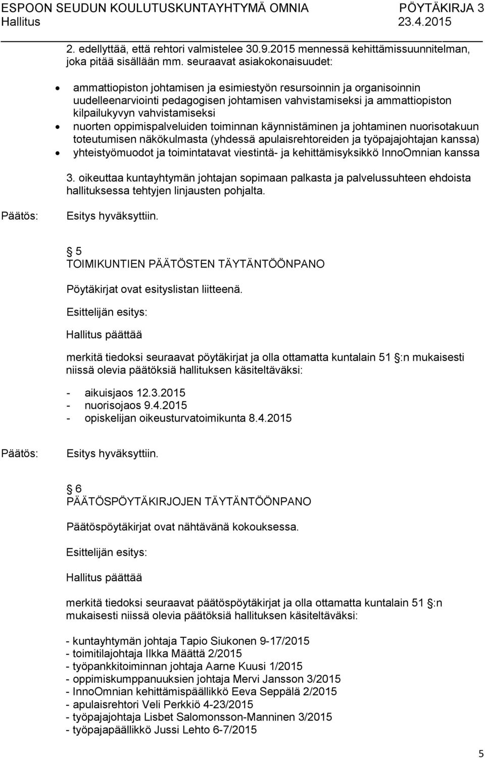 vahvistamiseksi nuorten oppimispalveluiden toiminnan käynnistäminen ja johtaminen nuorisotakuun toteutumisen näkökulmasta (yhdessä apulaisrehtoreiden ja työpajajohtajan kanssa) yhteistyömuodot ja