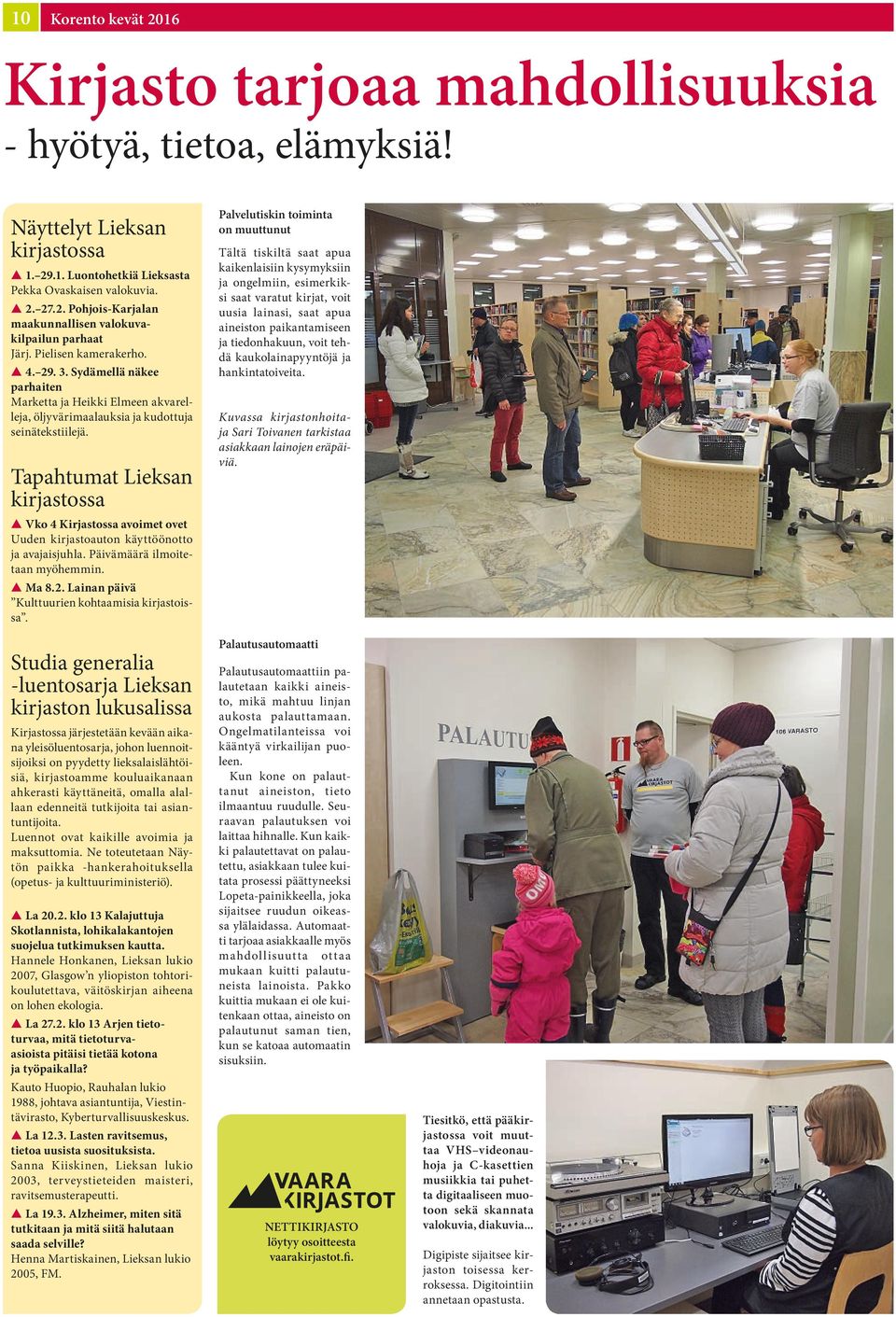 Tapahtumat Lieksan kirjastossa s Vko 4 Kirjastossa avoimet ovet Uuden kirjastoauton käyttöönotto ja avajaisjuhla. Päivämäärä ilmoitetaan myöhemmin. s Ma 8.2.