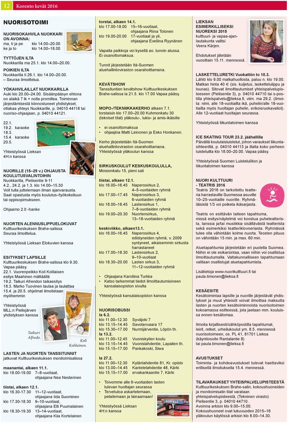 Toiminnan järjestämisestä kiinnostuneet yhdistykset, ottakaa yhteys Nuokkarille, p. 04010 44118 tai nuoriso-ohjaajaan, p. 04010 44121. 22.1. 19.2. karaoke 18.3. 15.