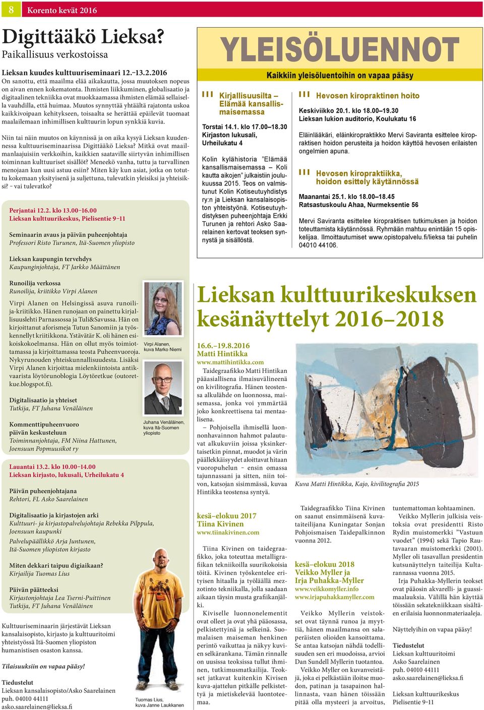 Muutos synnyttää yhtäältä rajatonta uskoa kaikkivoipaan kehitykseen, toisaalta se herättää epäilevät tuomaat maalailemaan inhimillisen kulttuurin lopun synkkiä kuvia.