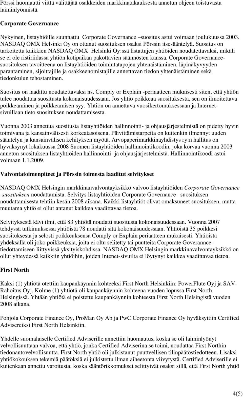 Suositus on tarkoitettu kaikkien NASDAQ OMX Helsinki Oy:ssä listattujen yhtiöiden noudatettavaksi, mikäli se ei ole ristiriidassa yhtiön kotipaikan pakottavien säännösten kanssa.