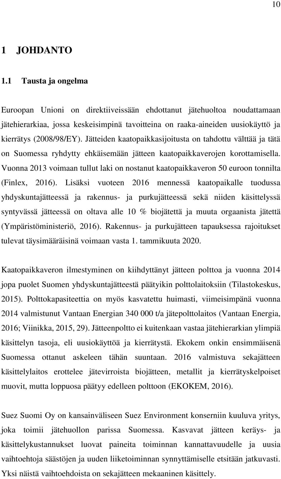 Jätteiden kaatopaikkasijoitusta on tahdottu välttää ja tätä on Suomessa ryhdytty ehkäisemään jätteen kaatopaikkaverojen korottamisella.