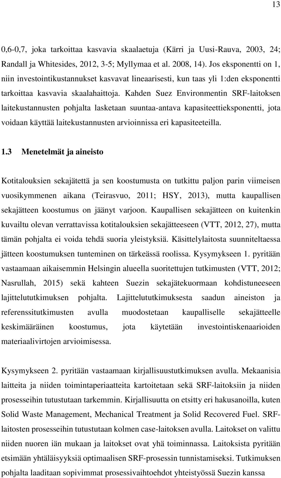 Kahden Suez Environmentin SRF-laitoksen laitekustannusten pohjalta lasketaan suuntaa-antava kapasiteettieksponentti, jota voidaan käyttää laitekustannusten arvioinnissa eri kapasiteeteilla. 1.