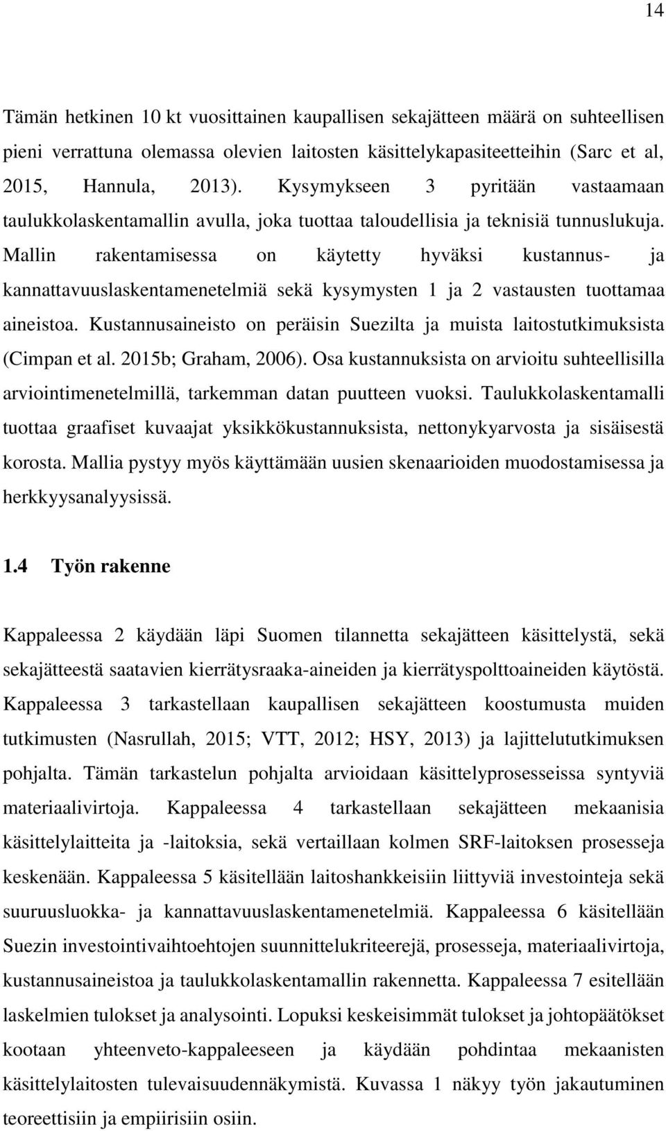 Mallin rakentamisessa on käytetty hyväksi kustannus- ja kannattavuuslaskentamenetelmiä sekä kysymysten 1 ja 2 vastausten tuottamaa aineistoa.