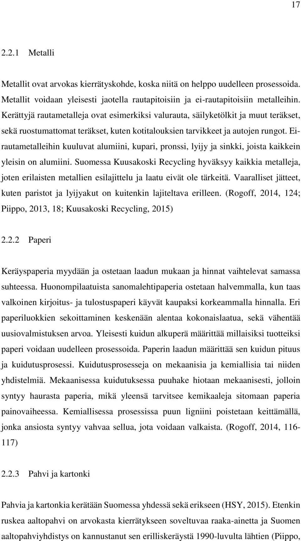 Eirautametalleihin kuuluvat alumiini, kupari, pronssi, lyijy ja sinkki, joista kaikkein yleisin on alumiini.