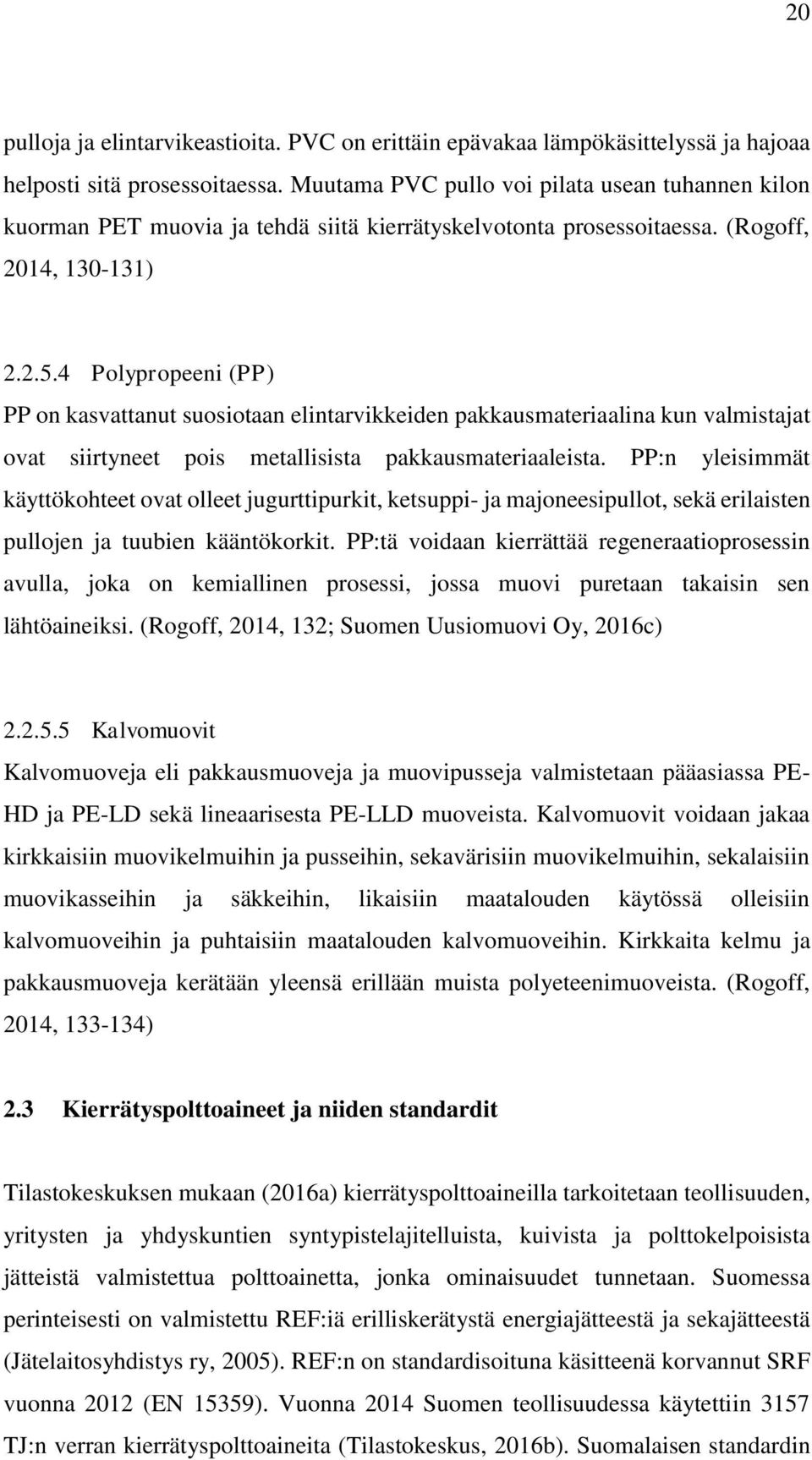 4 Polypropeeni (PP) PP on kasvattanut suosiotaan elintarvikkeiden pakkausmateriaalina kun valmistajat ovat siirtyneet pois metallisista pakkausmateriaaleista.