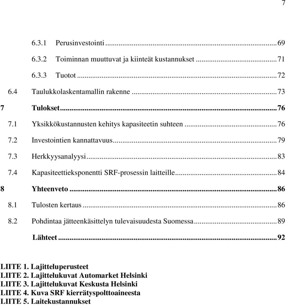 4 Kapasiteettieksponentti SRF-prosessin laitteille... 84 8 Yhteenveto... 86 8.1 Tulosten kertaus... 86 8.2 Pohdintaa jätteenkäsittelyn tulevaisuudesta Suomessa.