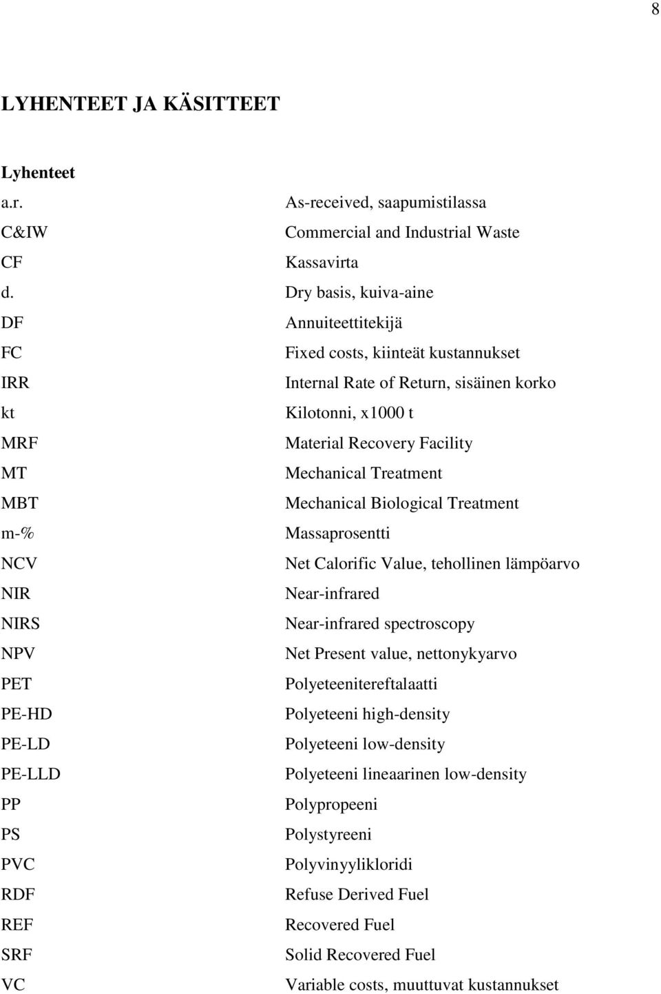 Treatment MBT Mechanical Biological Treatment m-% Massaprosentti NCV Net Calorific Value, tehollinen lämpöarvo NIR Near-infrared NIRS Near-infrared spectroscopy NPV Net Present value, nettonykyarvo