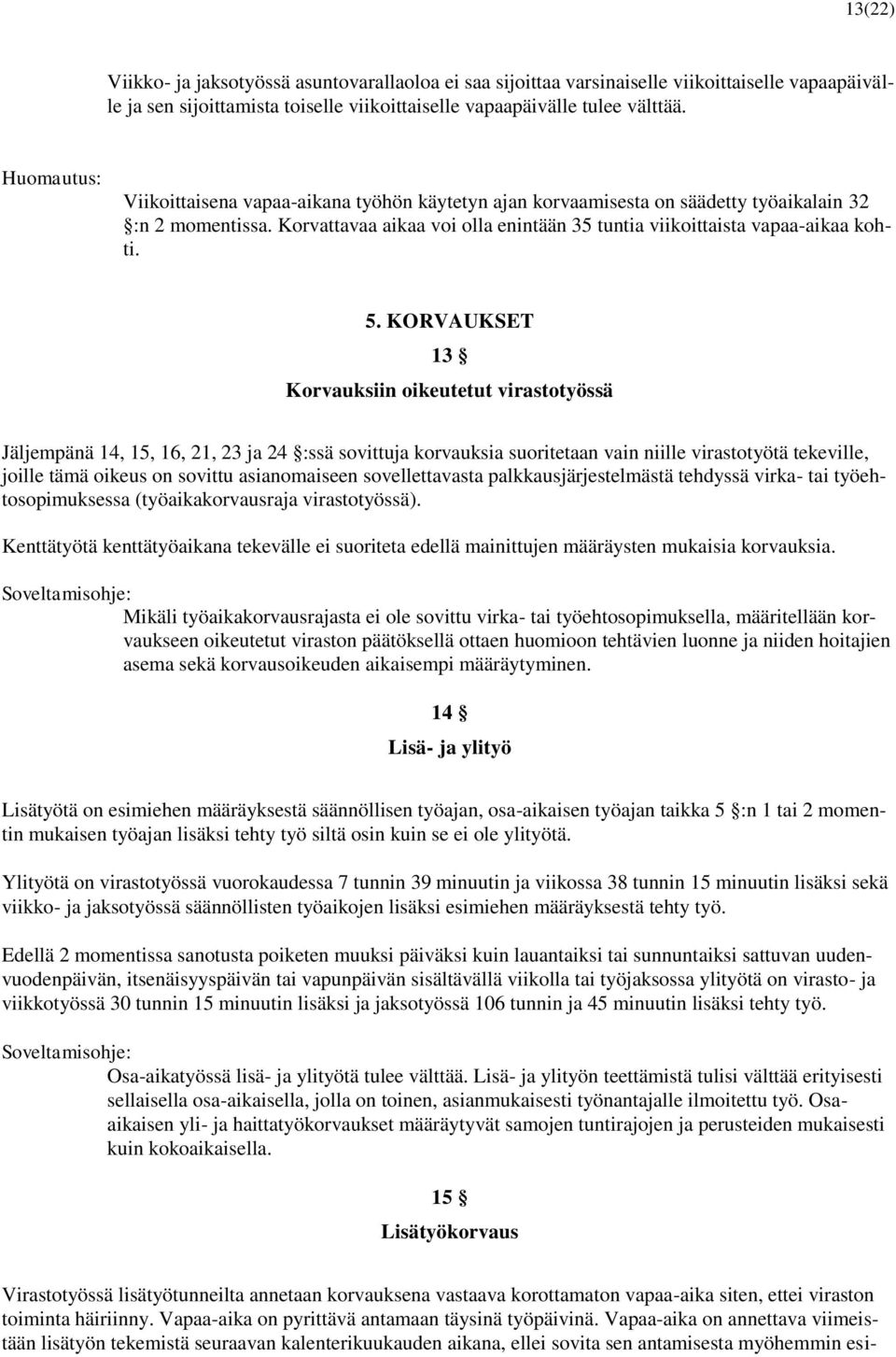 KORVAUKSET 13 Korvauksiin oikeutetut virastotyössä Jäljempänä 14, 15, 16, 21, 23 ja 24 :ssä sovittuja korvauksia suoritetaan vain niille virastotyötä tekeville, joille tämä oikeus on sovittu