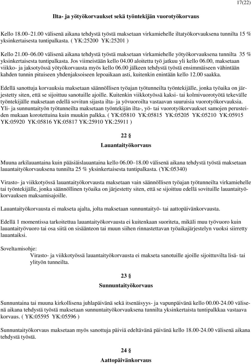 00 välisenä aikana tehdystä työstä maksetaan virkamiehelle yötyökorvauksena tunnilta 35 % yksinkertaisesta tuntipalkasta. Jos viimeistään kello 04.00 aloitettu työ jatkuu yli kello 06.