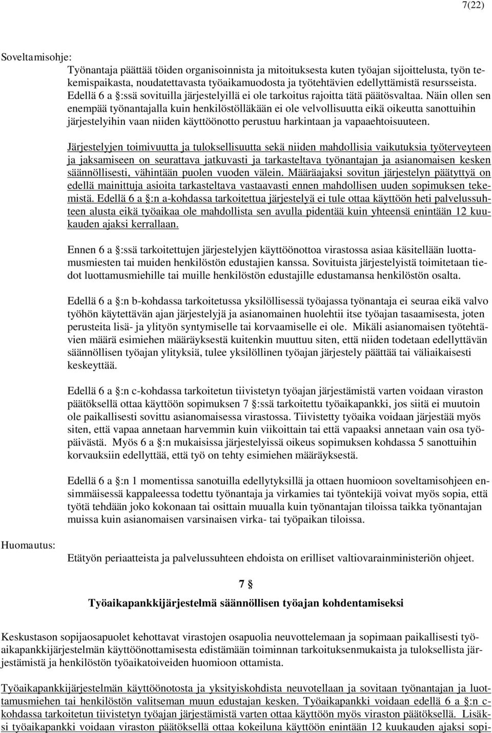 Näin ollen sen enempää työnantajalla kuin henkilöstölläkään ei ole velvollisuutta eikä oikeutta sanottuihin järjestelyihin vaan niiden käyttöönotto perustuu harkintaan ja vapaaehtoisuuteen.