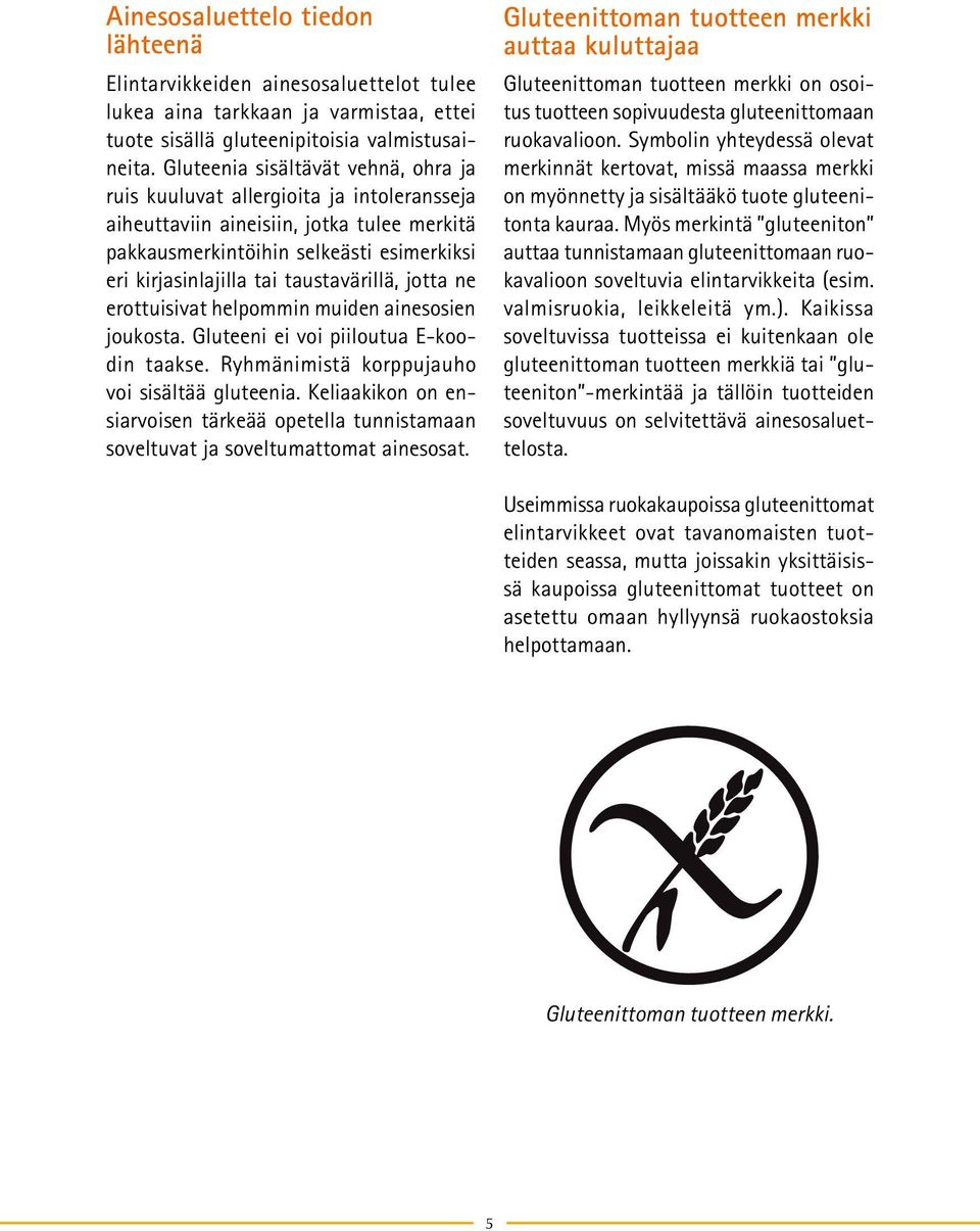 taustavärillä, jotta ne erottuisivat helpommin muiden ainesosien joukosta. Gluteeni ei voi piiloutua E-koodin taakse. Ryhmänimistä korppujauho voi sisältää gluteenia.