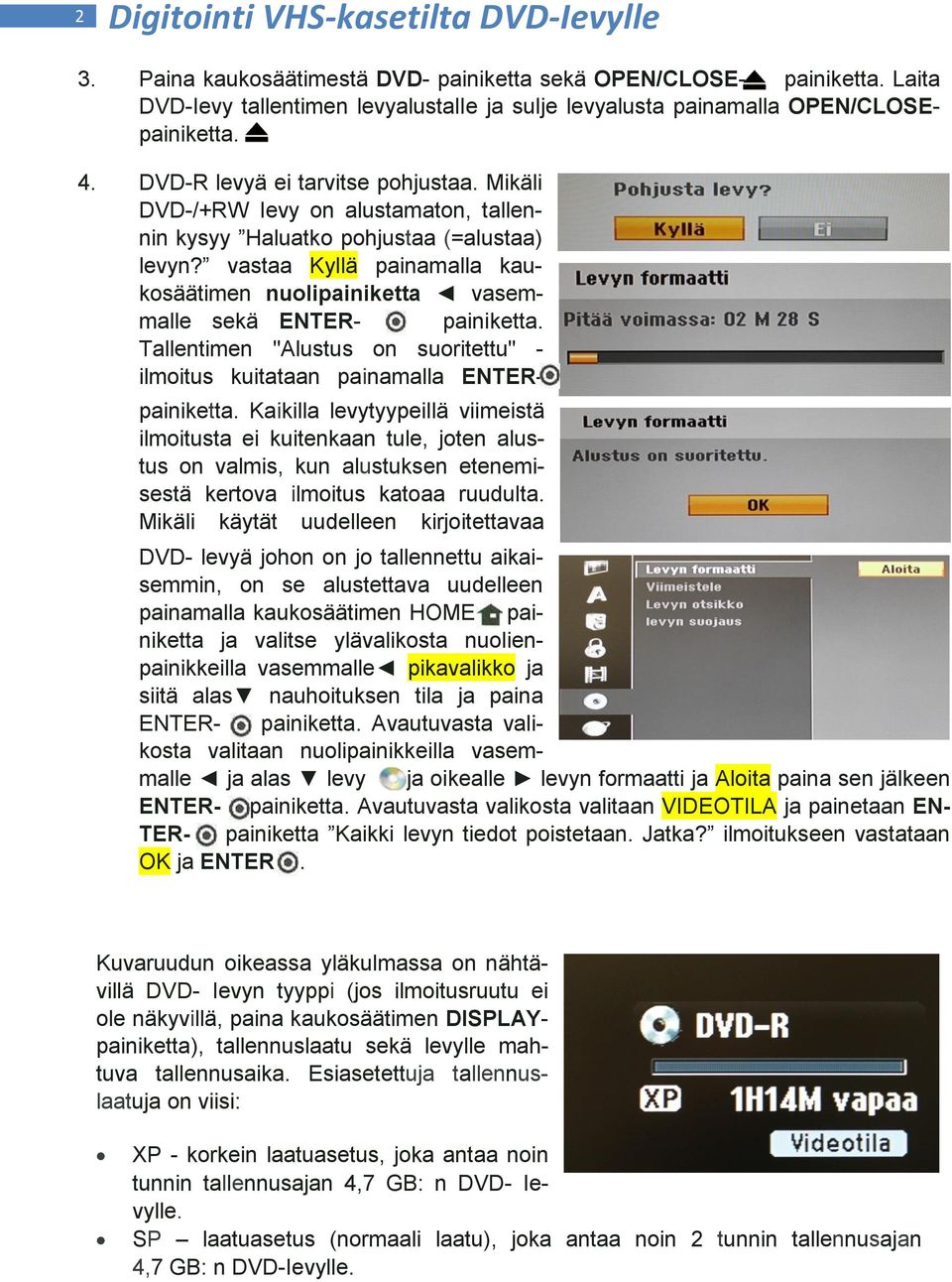 Mikäli DVD-/+RW Ievy on alustamaton, tallennin kysyy Haluatko pohjustaa (=alustaa) levyn? vastaa Kyllä painamalla kaukosäätimen nuolipainiketta vasemmalle sekä ENTER- painiketta.