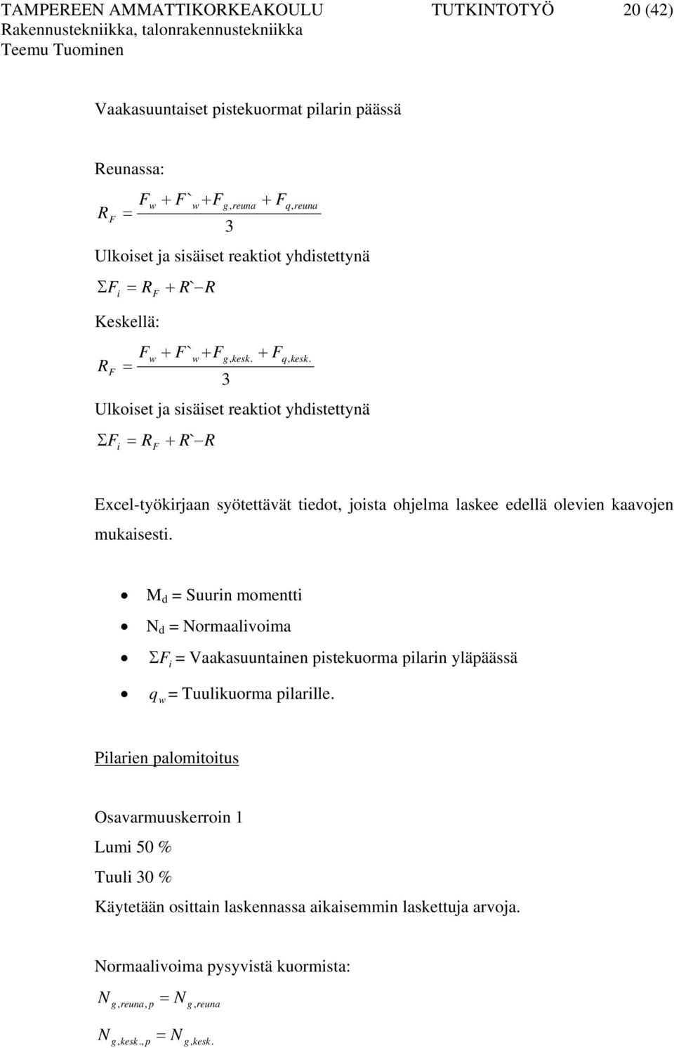 3 + F Ulkoiset ja sisäiset reaktiot yhdistettynä ΣF R + R` R i F Excel-työkirjaan syötettävät tiedot, joista ohjelma laskee edellä olevien kaavojen mukaisesti.