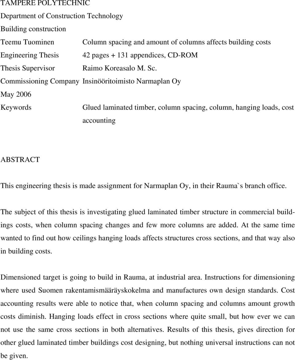 Commissioning Comany Insinööritoimisto Narmalan Oy May 006 Keywords Glued laminated timber, column sacing, column, hanging loads, cost accounting ABSTRACT This engineering thesis is made assignment