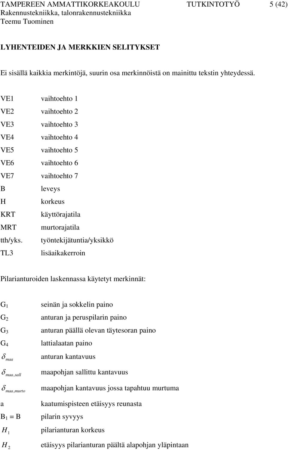 VE1 vaihtoehto 1 VE vaihtoehto VE3 vaihtoehto 3 VE4 vaihtoehto 4 VE5 vaihtoehto 5 VE6 vaihtoehto 6 VE7 vaihtoehto 7 B leveys H korkeus KRT käyttörajatila MRT murtorajatila tth/yks.