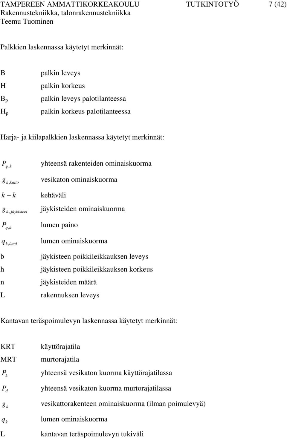 jäykisteiden ominaiskuorma k jäykisteet P, lumen aino q k q, lumen ominaiskuorma k lumi b h n L jäykisteen oikkileikkauksen leveys jäykisteen oikkileikkauksen korkeus jäykisteiden määrä rakennuksen