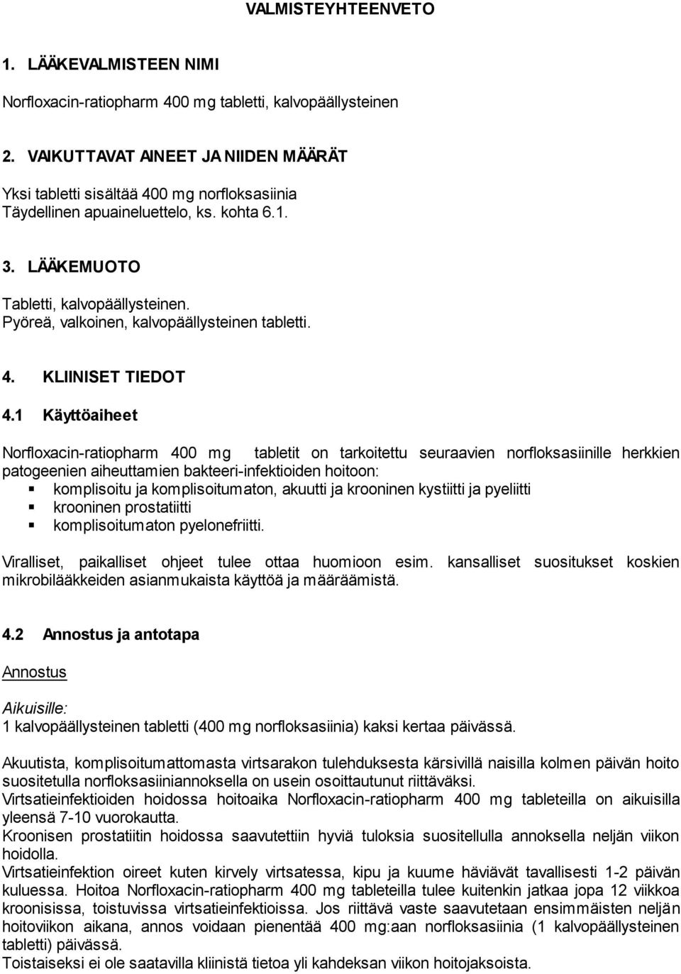 Pyöreä, valkoinen, kalvopäällysteinen tabletti. 4. KLIINISET TIEDOT 4.